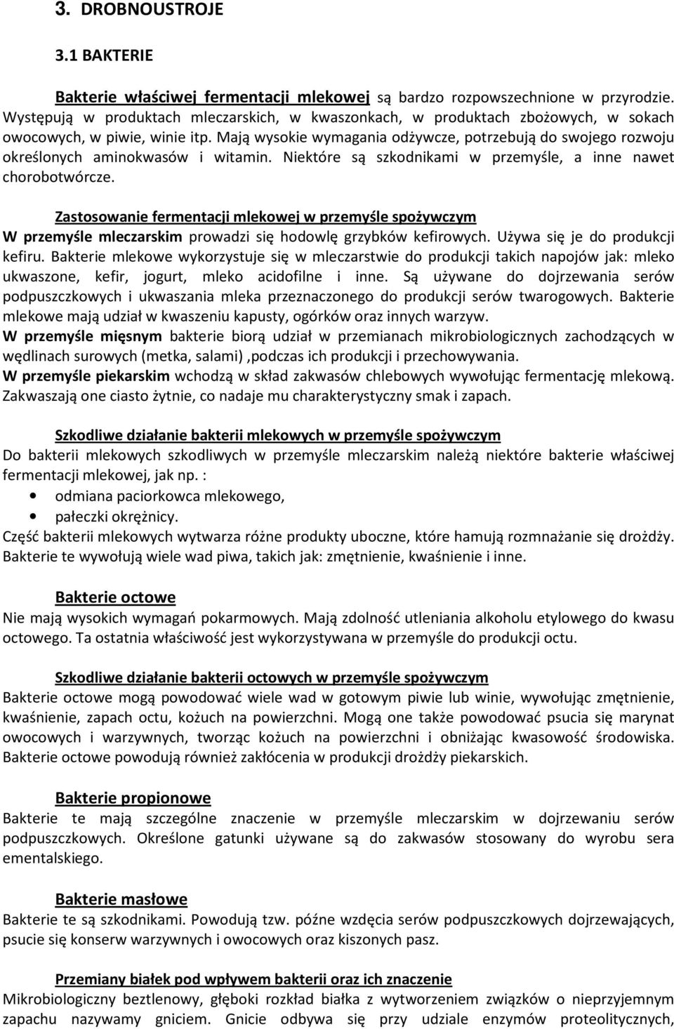 Mają wysokie wymagania odżywcze, potrzebują do swojego rozwoju określonych aminokwasów i witamin. Niektóre są szkodnikami w przemyśle, a inne nawet chorobotwórcze.