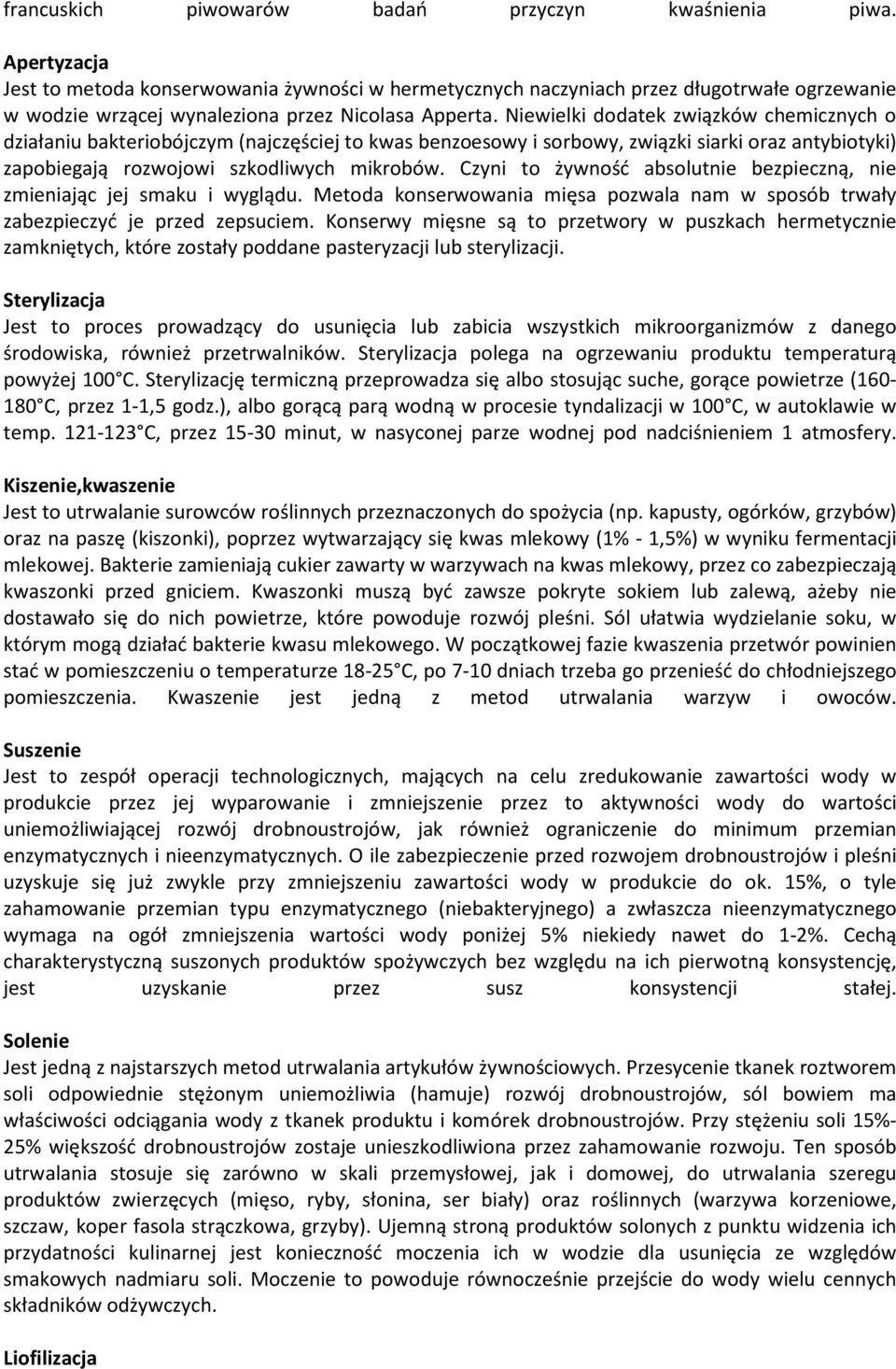 Niewielki dodatek związków chemicznych o działaniu bakteriobójczym (najczęściej to kwas benzoesowy i sorbowy, związki siarki oraz antybiotyki) zapobiegają rozwojowi szkodliwych mikrobów.