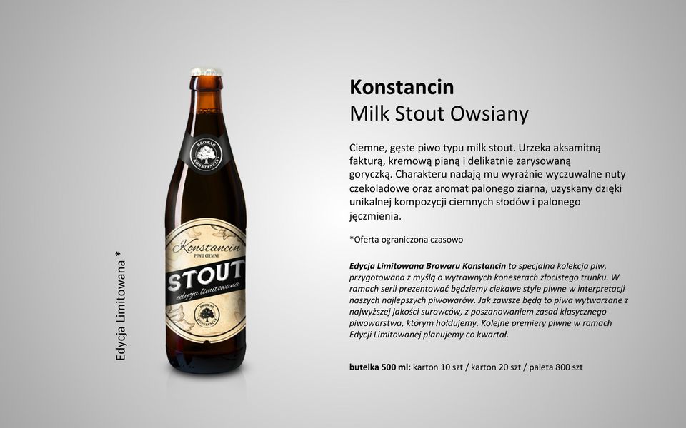 *Oferta ograniczona czasowo Edycja Limitowana * Edycja Limitowana Browaru Konstancin to specjalna kolekcja piw, przygotowana z myślą o wytrawnych koneserach złocistego trunku.