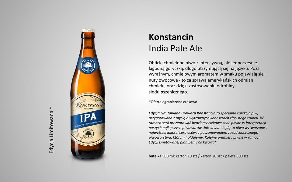 *Oferta ograniczona czasowo Edycja Limitowana * Edycja Limitowana Browaru Konstancin to specjalna kolekcja piw, przygotowana z myślą o wytrawnych koneserach złocistego trunku.