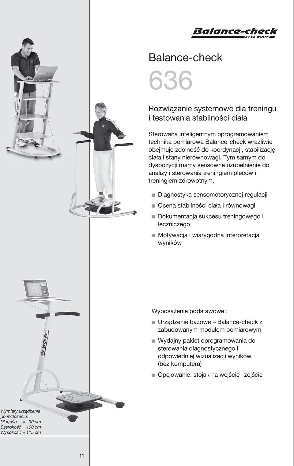 Diagnostyka sensomotorycznej regulacji Ocena stabilności ciała i równowagi Dokumentacja sukcesu treningowego i leczniczego Motywacja i wiarygodna interpretacja wyników Wyposażenie podstawowe :