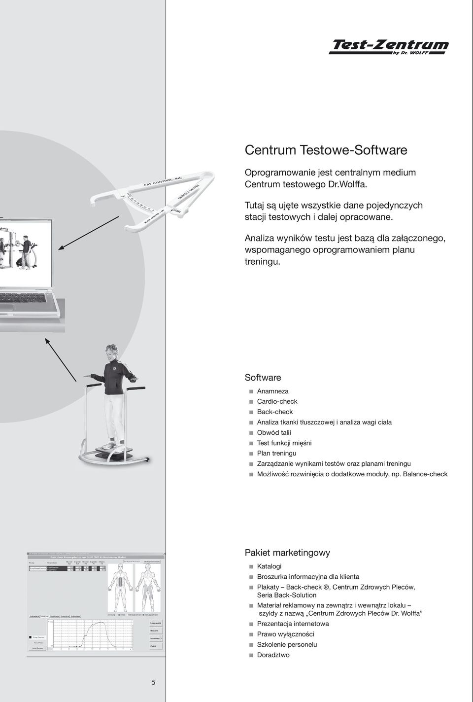 Software Anamneza Cardio-check Back-check Analiza tkanki tłuszczowej i analiza wagi ciała Obwód talii Test funkcji mięśni Plan treningu Zarządzanie wynikami testów oraz planami treningu Możliwość