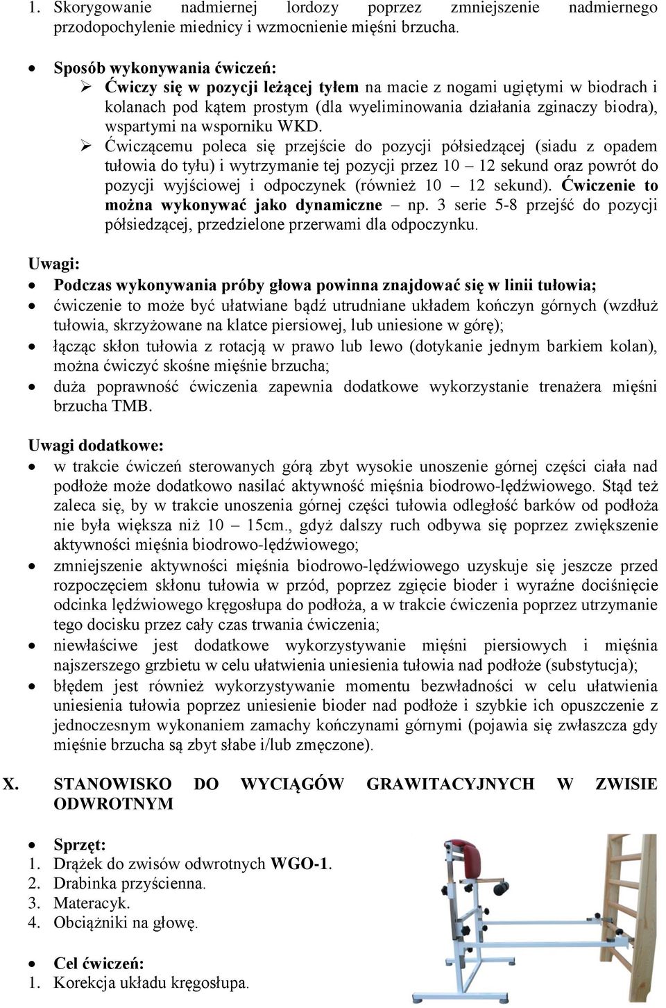 Ćwiczącemu poleca się przejście do pozycji półsiedzącej (siadu z opadem tułowia do tyłu) i wytrzymanie tej pozycji przez 10 12 sekund oraz powrót do pozycji wyjściowej i odpoczynek (również 10 12
