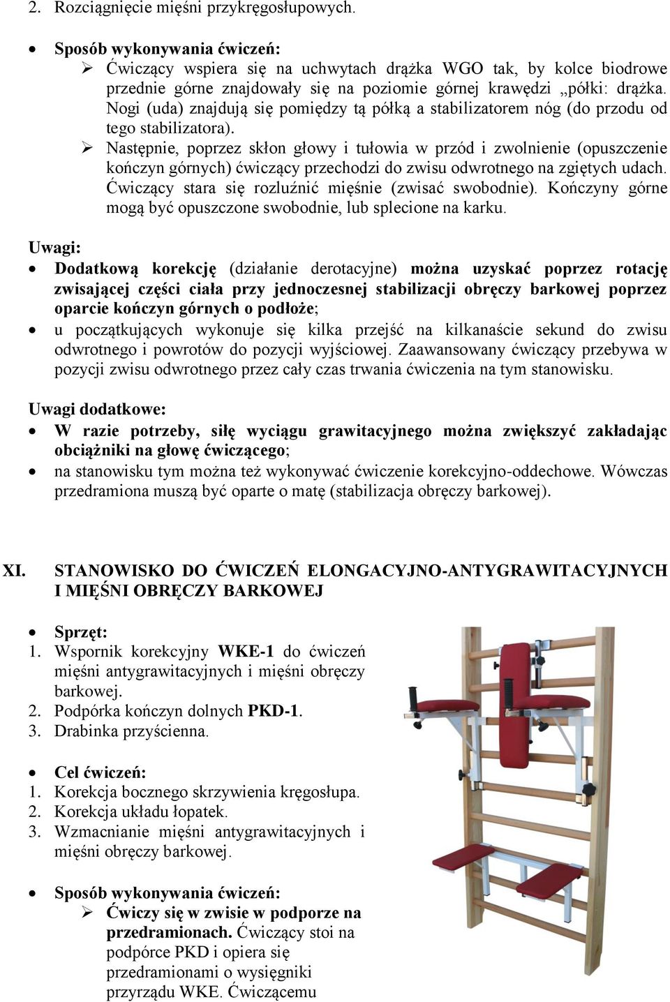 Następnie, poprzez skłon głowy i tułowia w przód i zwolnienie (opuszczenie kończyn górnych) ćwiczący przechodzi do zwisu odwrotnego na zgiętych udach.