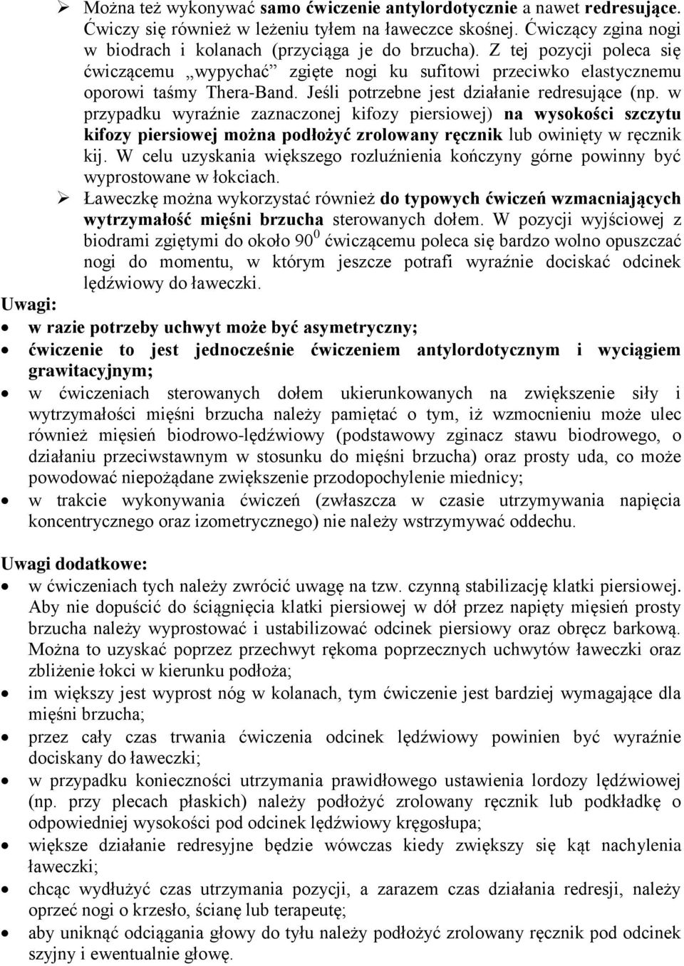 w przypadku wyraźnie zaznaczonej kifozy piersiowej) na wysokości szczytu kifozy piersiowej można podłożyć zrolowany ręcznik lub owinięty w ręcznik kij.