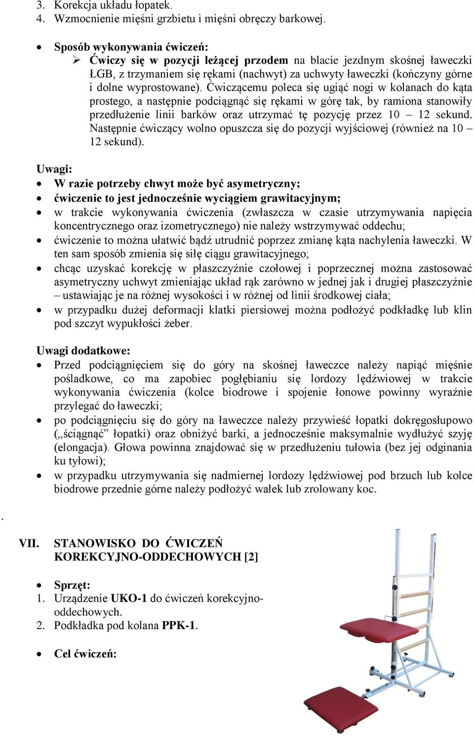 Ćwiczącemu poleca się ugiąć nogi w kolanach do kąta prostego, a następnie podciągnąć się rękami w górę tak, by ramiona stanowiły przedłużenie linii barków oraz utrzymać tę pozycję przez 10 12 sekund.