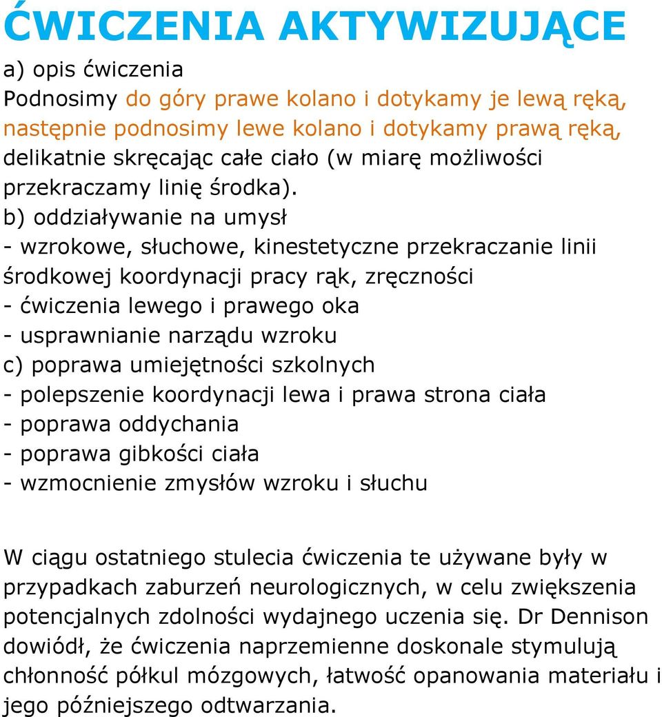 - wzrokowe, słuchowe, kinestetyczne przekraczanie linii środkowej koordynacji pracy rąk, zręczności - ćwiczenia lewego i prawego oka - usprawnianie narządu wzroku - polepszenie koordynacji lewa i