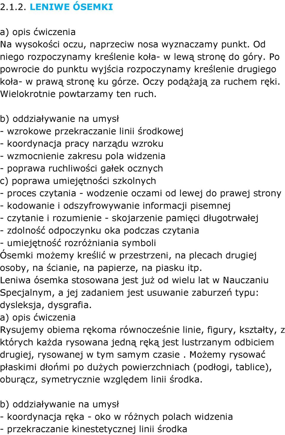 - wzrokowe przekraczanie linii środkowej - koordynacja pracy narządu wzroku - wzmocnienie zakresu pola widzenia - poprawa ruchliwości gałek ocznych - proces czytania - wodzenie oczami od lewej do