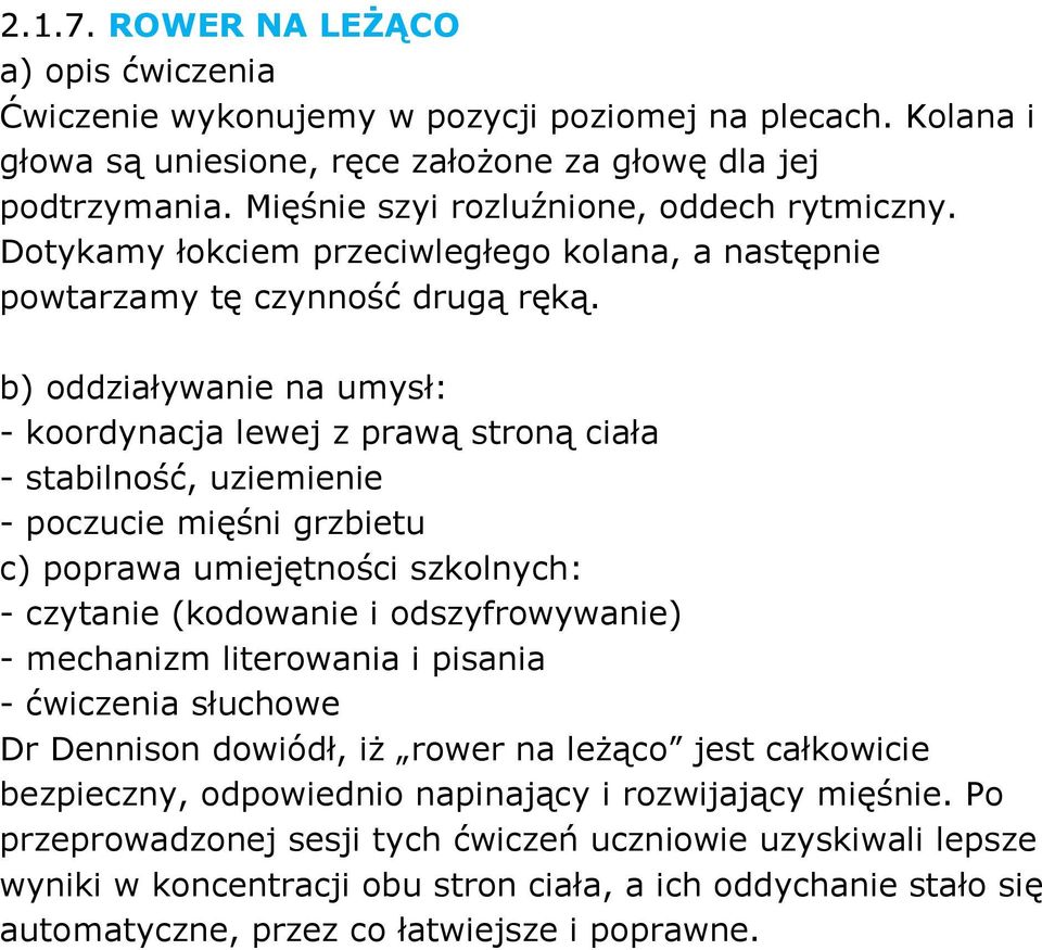 : - koordynacja lewej z prawą stroną ciała - stabilność, uziemienie - poczucie mięśni grzbietu : - czytanie (kodowanie i odszyfrowywanie) - mechanizm literowania i pisania - ćwiczenia