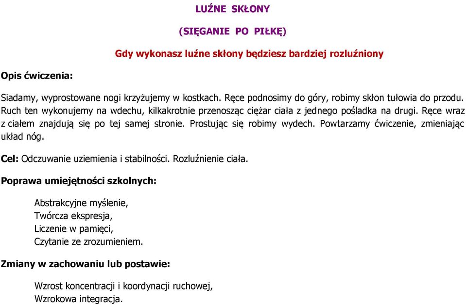 Ręce wraz z ciałem znajdują się po tej samej stronie. Prostując się robimy wydech. Powtarzamy ćwiczenie, zmieniając układ nóg.