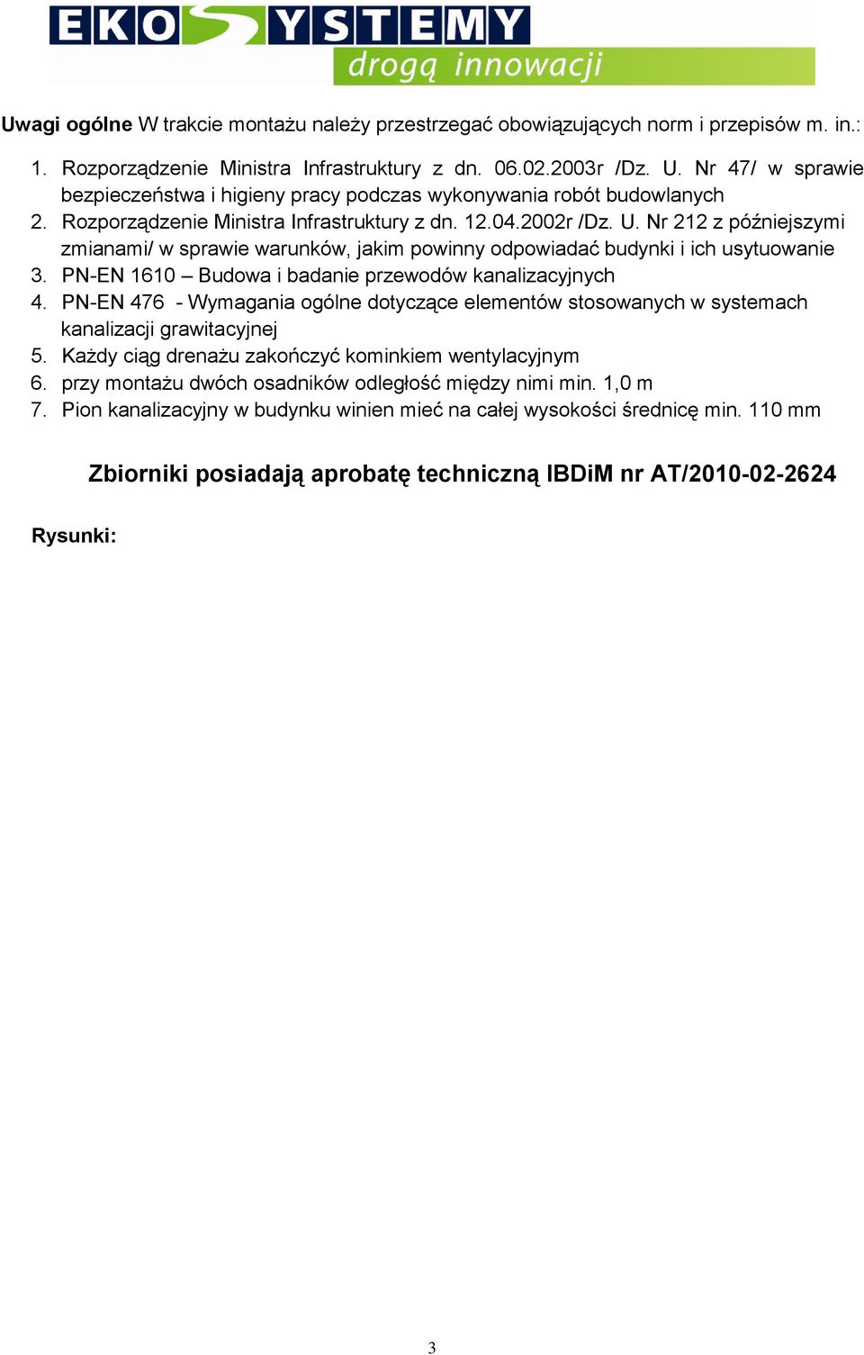 Nr 212 z późniejszymi zmianami/ w sprawie warunków, jakim powinny odpowiadać budynki i ich usytuowanie 3. PN-EN 1610 Budowa i badanie przewodów kanalizacyjnych 4.