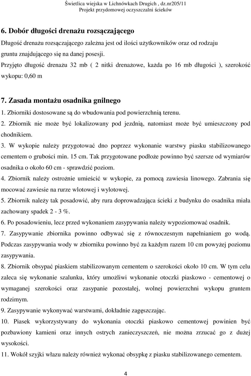 Zbiorniki dostosowane są do wbudowania pod powierzchnią terenu. 2. Zbiornik nie może być lokalizowany pod jezdnią, natomiast może być umieszczony pod chodnikiem. 3.