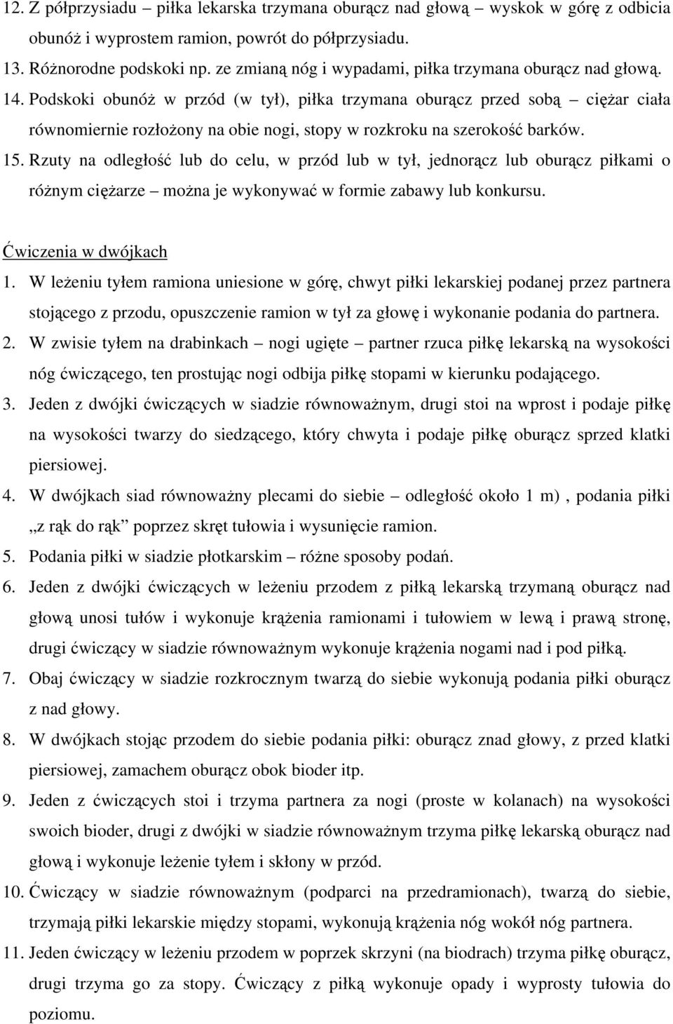 Podskoki obunóż w przód (w tył), piłka trzymana oburącz przed sobą ciężar ciała równomiernie rozłożony na obie nogi, stopy w rozkroku na szerokość barków. 15.