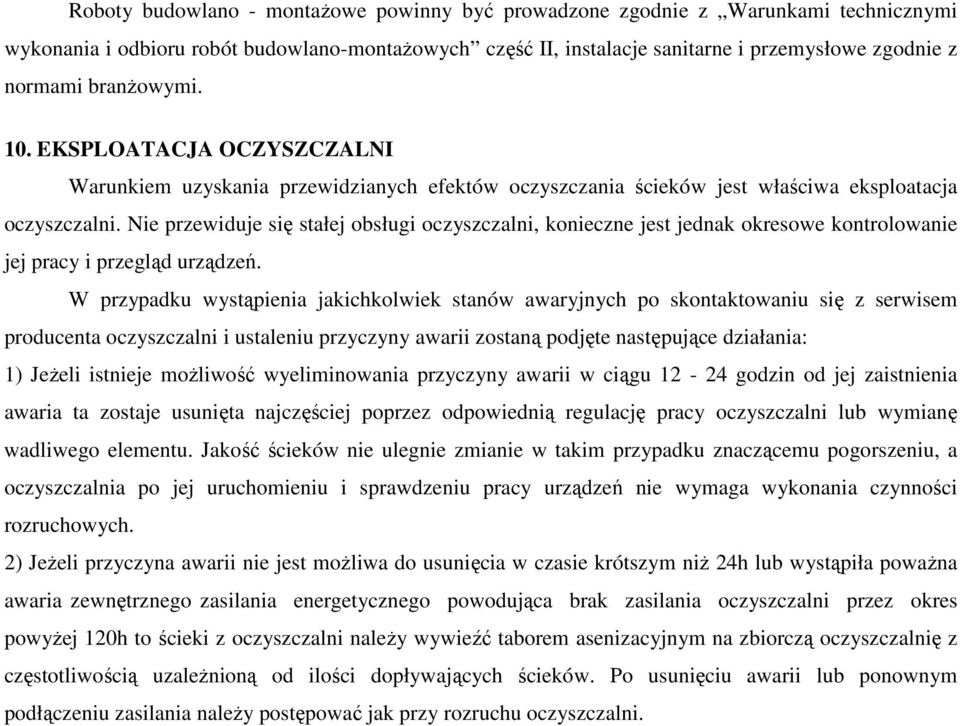 Nie przewiduje się stałej obsługi oczyszczalni, konieczne jest jednak okresowe kontrolowanie jej pracy i przegląd urządzeń.