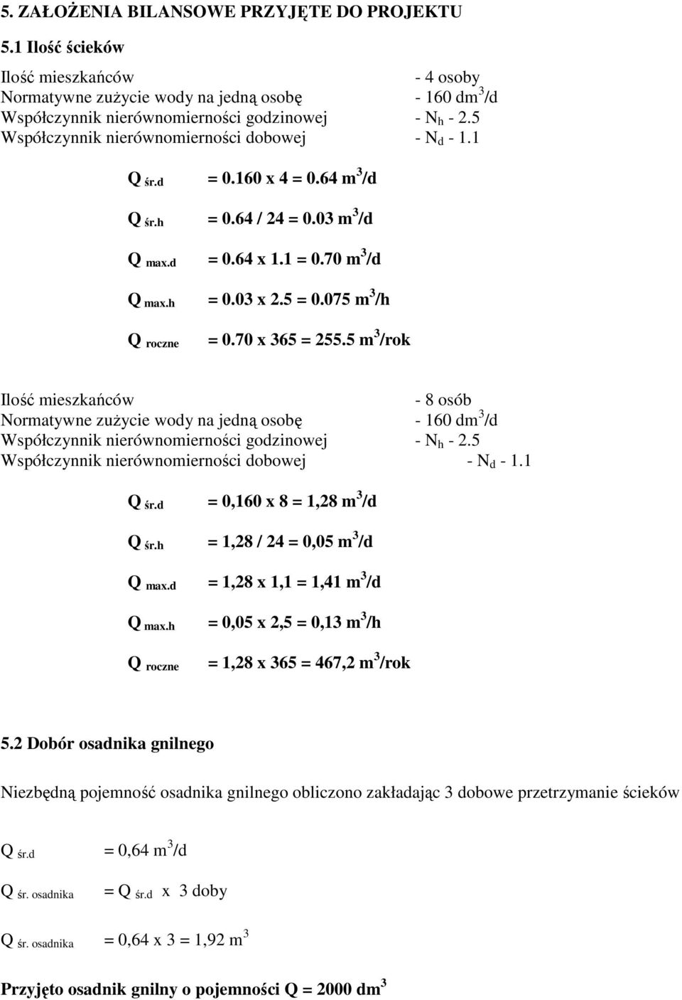 075 m 3 /h Q roczne = 0.70 x 365 = 255.5 m 3 /rok Ilość mieszkańców - 8 osób Normatywne zuŝycie wody na jedną osobę - 160 dm 3 /d Współczynnik nierównomierności godzinowej - N h - 2.