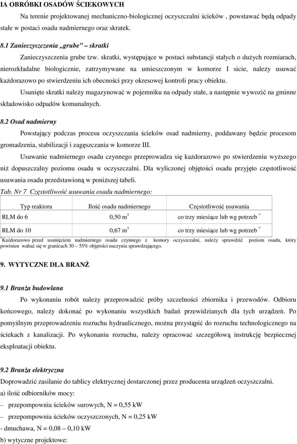 skratki, występujące w postaci substancji stałych o duŝych rozmiarach, nierozkładalne biologicznie, zatrzymywane na umieszczonym w komorze I sicie, naleŝy usuwać kaŝdorazowo po stwierdzeniu ich
