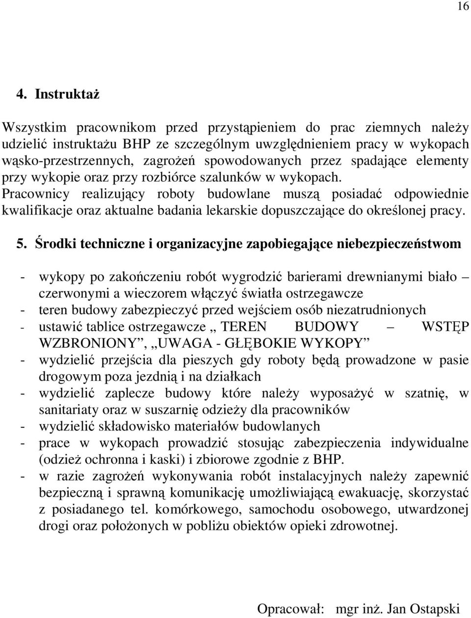 Pracownicy realizuj cy roboty budowlane musz posiada odpowiednie kwalifikacje oraz aktualne badania lekarskie dopuszczaj ce do okre lonej pracy. 5.