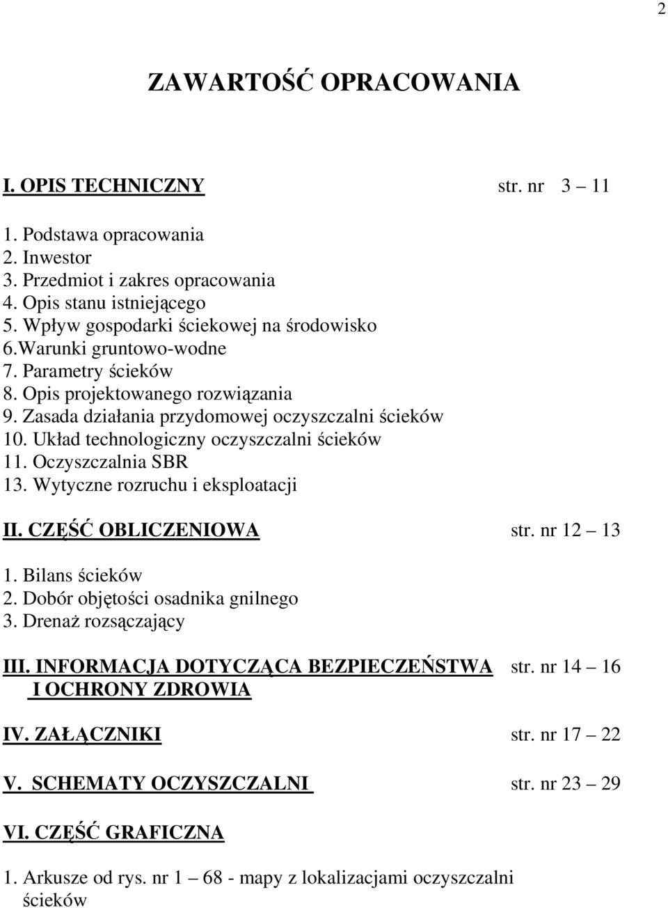 Układ technologiczny oczyszczalni ścieków 11. Oczyszczalnia SBR 13. Wytyczne rozruchu i eksploatacji II. CZĘŚĆ OBLICZENIOWA str. nr 12 13 1. Bilans ścieków 2. Dobór objętości osadnika gnilnego 3.