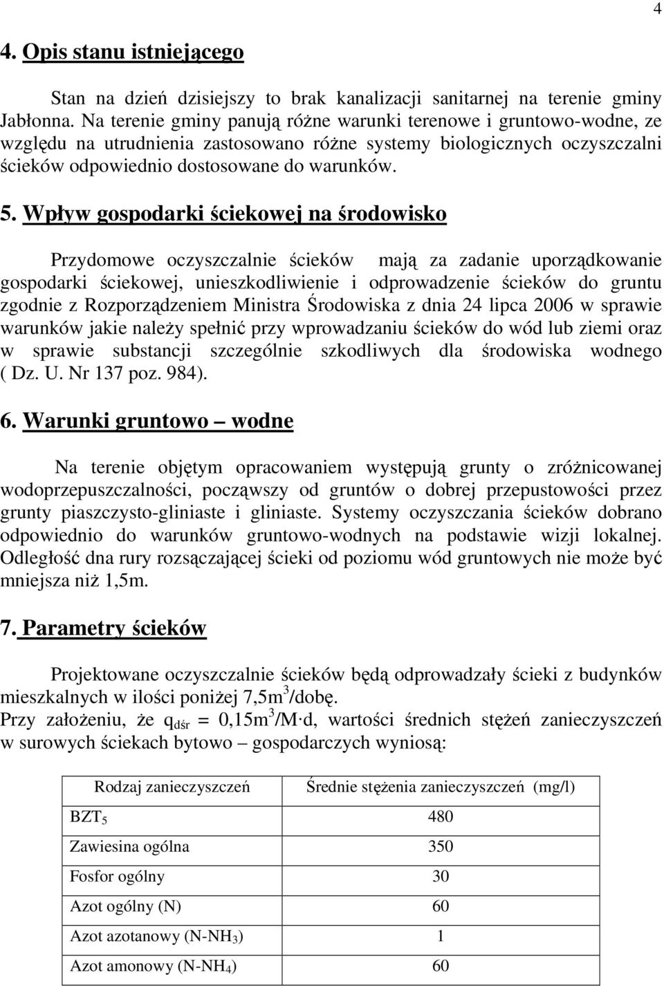 Wpływ gospodarki ściekowej na środowisko Przydomowe oczyszczalnie ścieków mają za zadanie uporządkowanie gospodarki ściekowej, unieszkodliwienie i odprowadzenie ścieków do gruntu zgodnie z