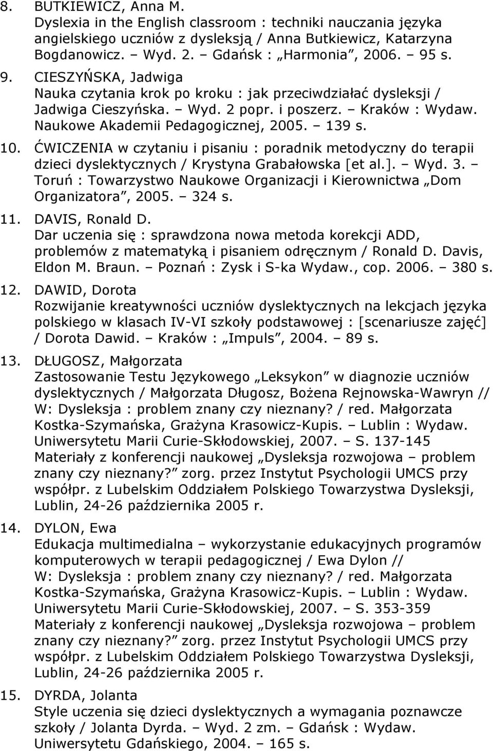 ĆWICZENIA w czytaniu i pisaniu : poradnik metodyczny do terapii dzieci dyslektycznych / Krystyna Grabałowska [et al.]. Wyd. 3.