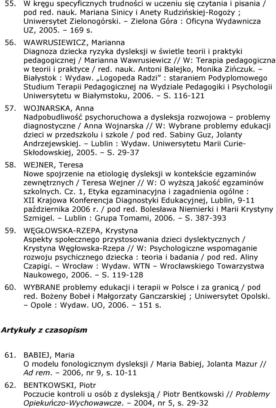 Antoni Balejko, Monika Zińczuk. Białystok : Wydaw. Logopeda Radzi : staraniem Podyplomowego Studium Terapii Pedagogicznej na Wydziale Pedagogiki i Psychologii Uniwersytetu w Białymstoku, 2006. S. 116-121 57.