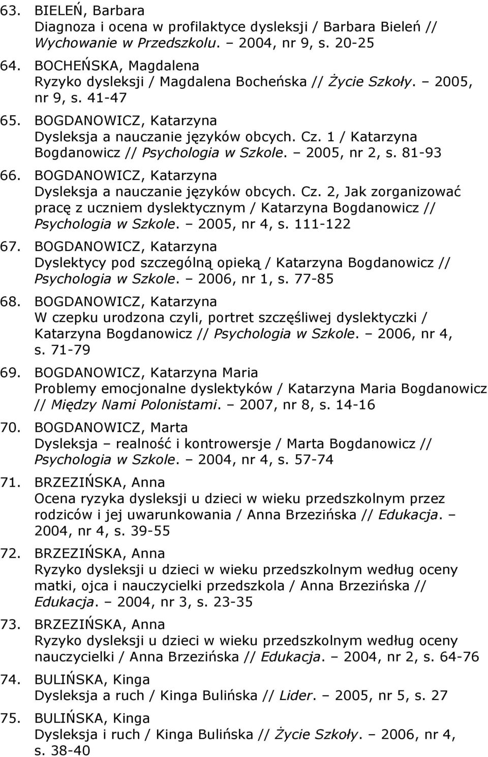 1 / Katarzyna Bogdanowicz // Psychologia w Szkole. 2005, nr 2, s. 81-93 66. BOGDANOWICZ, Katarzyna Dysleksja a nauczanie języków obcych. Cz.