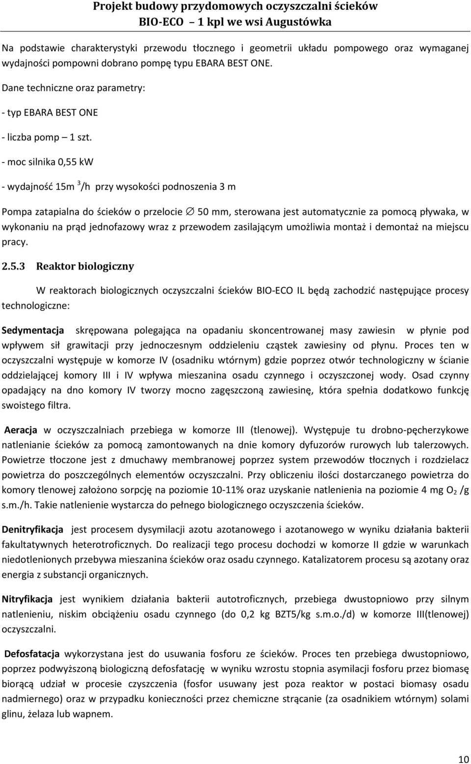 - moc silnika 0,55 kw - wydajność 15m 3 /h przy wysokości podnoszenia 3 m Pompa zatapialna do ścieków o przelocie 50 mm, sterowana jest automatycznie za pomocą pływaka, w wykonaniu na prąd