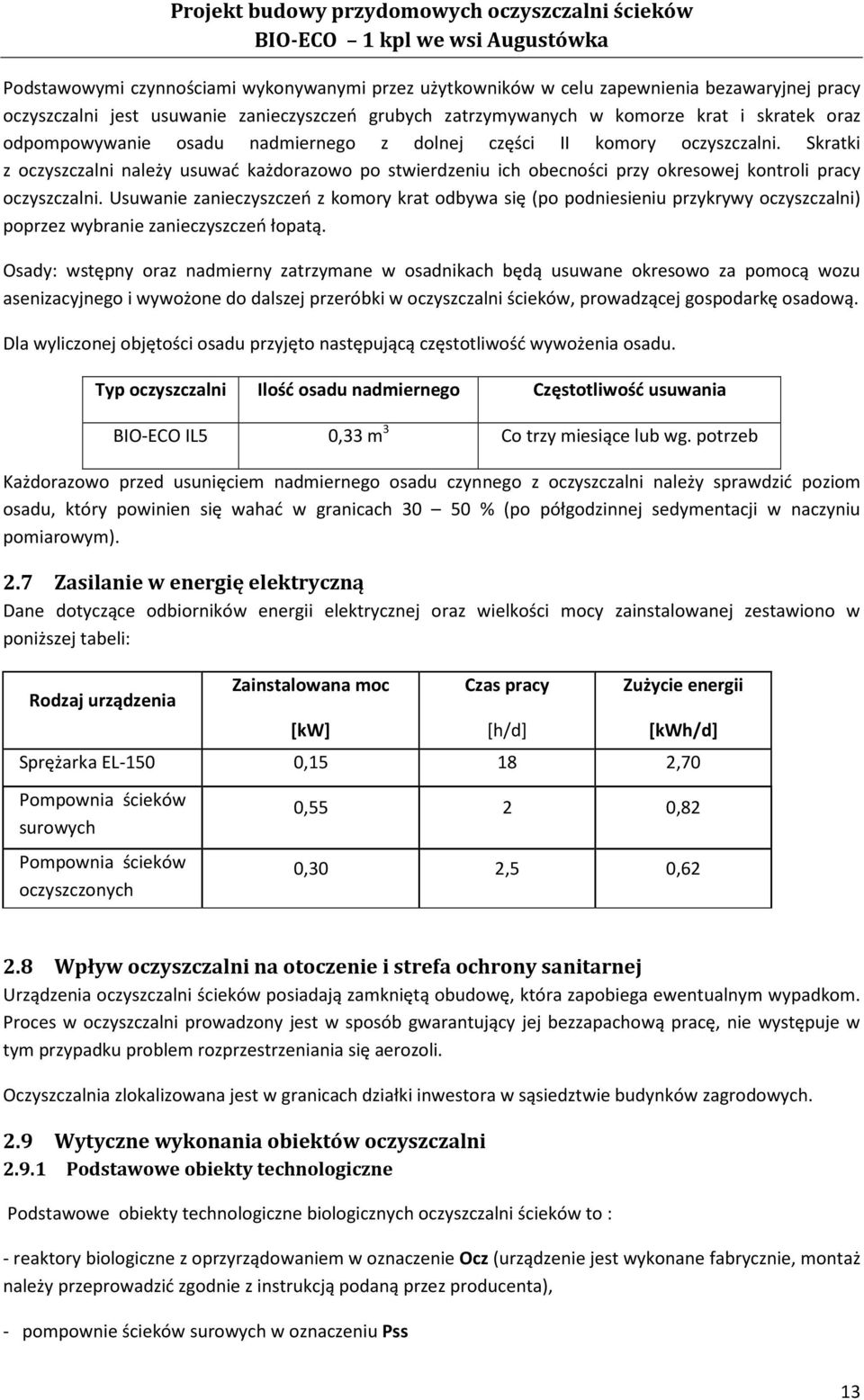 Usuwanie zanieczyszczeń z komory krat odbywa się (po podniesieniu przykrywy oczyszczalni) poprzez wybranie zanieczyszczeń łopatą.