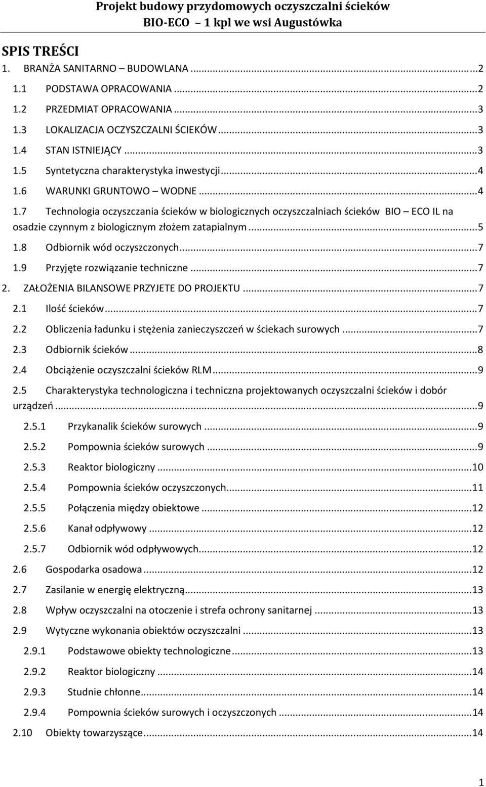 8 Odbiornik wód oczyszczonych... 7 1.9 Przyjęte rozwiązanie techniczne... 7 2. ZAŁOŻENIA BILANSOWE PRZYJETE DO PROJEKTU... 7 2.1 Ilość ścieków... 7 2.2 Obliczenia ładunku i stężenia zanieczyszczeń w ściekach surowych.