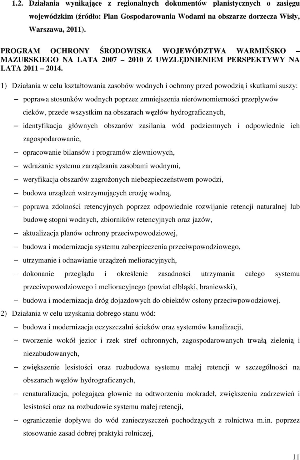 1) Działania w celu kształtowania zasobów wodnych i ochrony przed powodzią i skutkami suszy: poprawa stosunków wodnych poprzez zmniejszenia nierównomierności przepływów cieków, przede wszystkim na