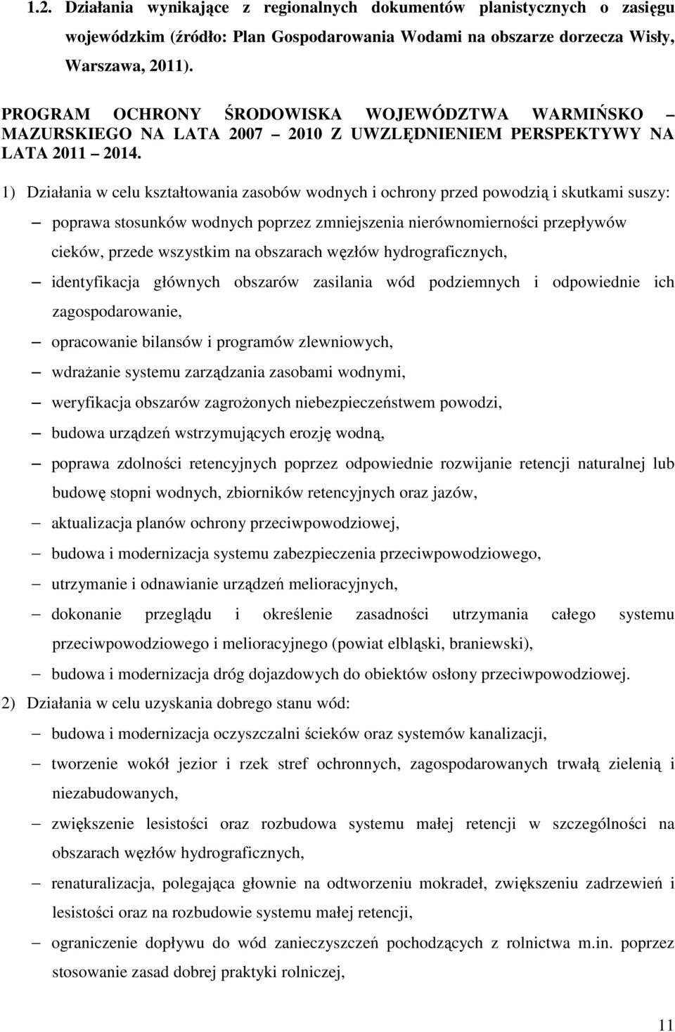 1) Działania w celu kształtowania zasobów wodnych i ochrony przed powodzią i skutkami suszy: poprawa stosunków wodnych poprzez zmniejszenia nierównomierności przepływów cieków, przede wszystkim na