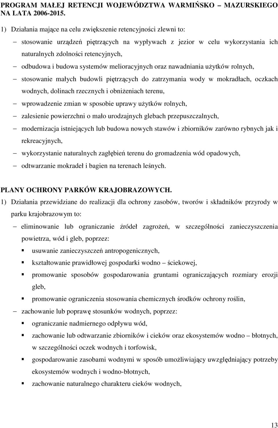 systemów melioracyjnych oraz nawadniania uŝytków rolnych, stosowanie małych budowli piętrzących do zatrzymania wody w mokradłach, oczkach wodnych, dolinach rzecznych i obniŝeniach terenu,