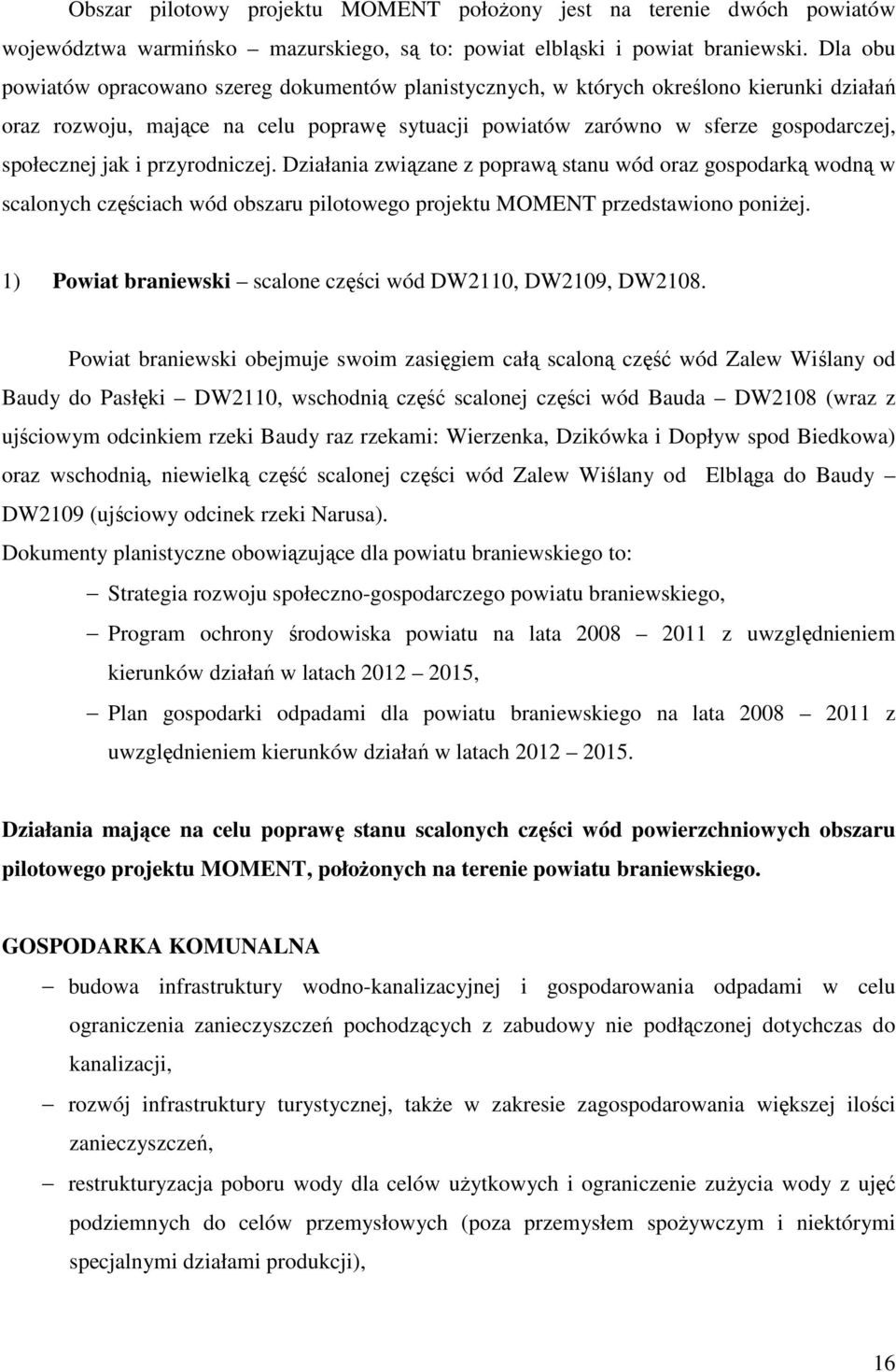 i przyrodniczej. Działania związane z poprawą stanu wód oraz gospodarką wodną w scalonych częściach wód obszaru pilotowego projektu MOMENT przedstawiono poniŝej.