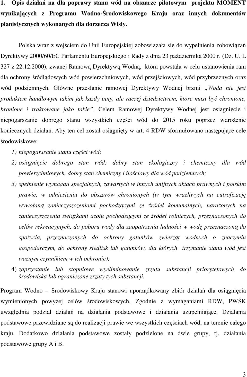 2000), zwanej Ramową Dyrektywą Wodną, która powstała w celu ustanowienia ram dla ochrony śródlądowych wód powierzchniowych, wód przejściowych, wód przybrzeŝnych oraz wód podziemnych.