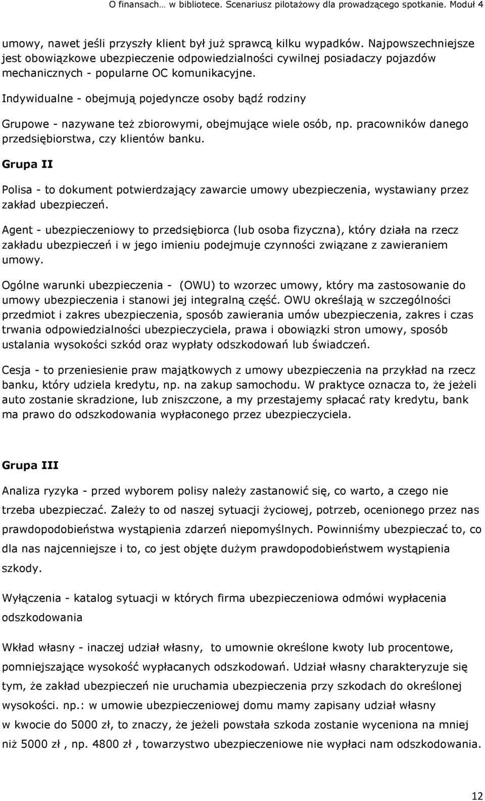 Indywidualne - obejmują pojedyncze osoby bądź rodziny Grupowe - nazywane też zbiorowymi, obejmujące wiele osób, np. pracowników danego przedsiębiorstwa, czy klientów banku.