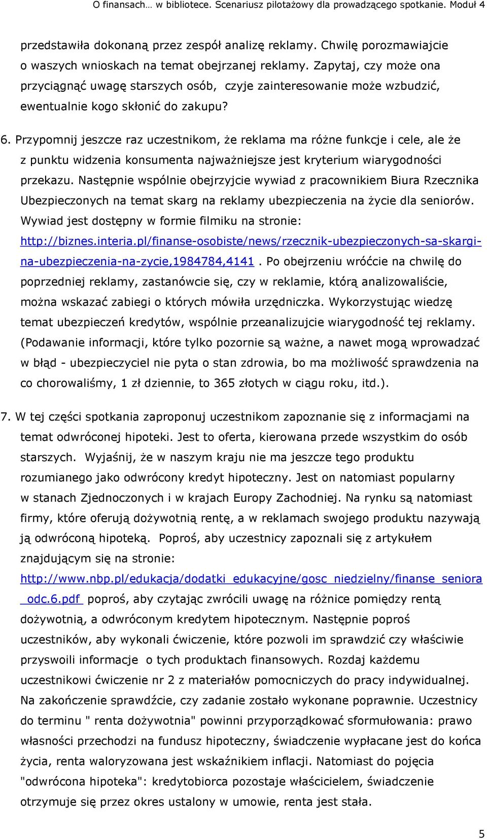Przypomnij jeszcze raz uczestnikom, że reklama ma różne funkcje i cele, ale że z punktu widzenia konsumenta najważniejsze jest kryterium wiarygodności przekazu.