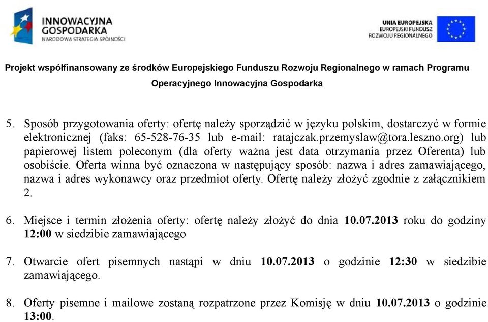 Oferta winna być oznaczona w następujący sposób: nazwa i adres zamawiającego, nazwa i adres wykonawcy oraz przedmiot oferty. Ofertę należy złożyć zgodnie z załącznikiem 2. 6.