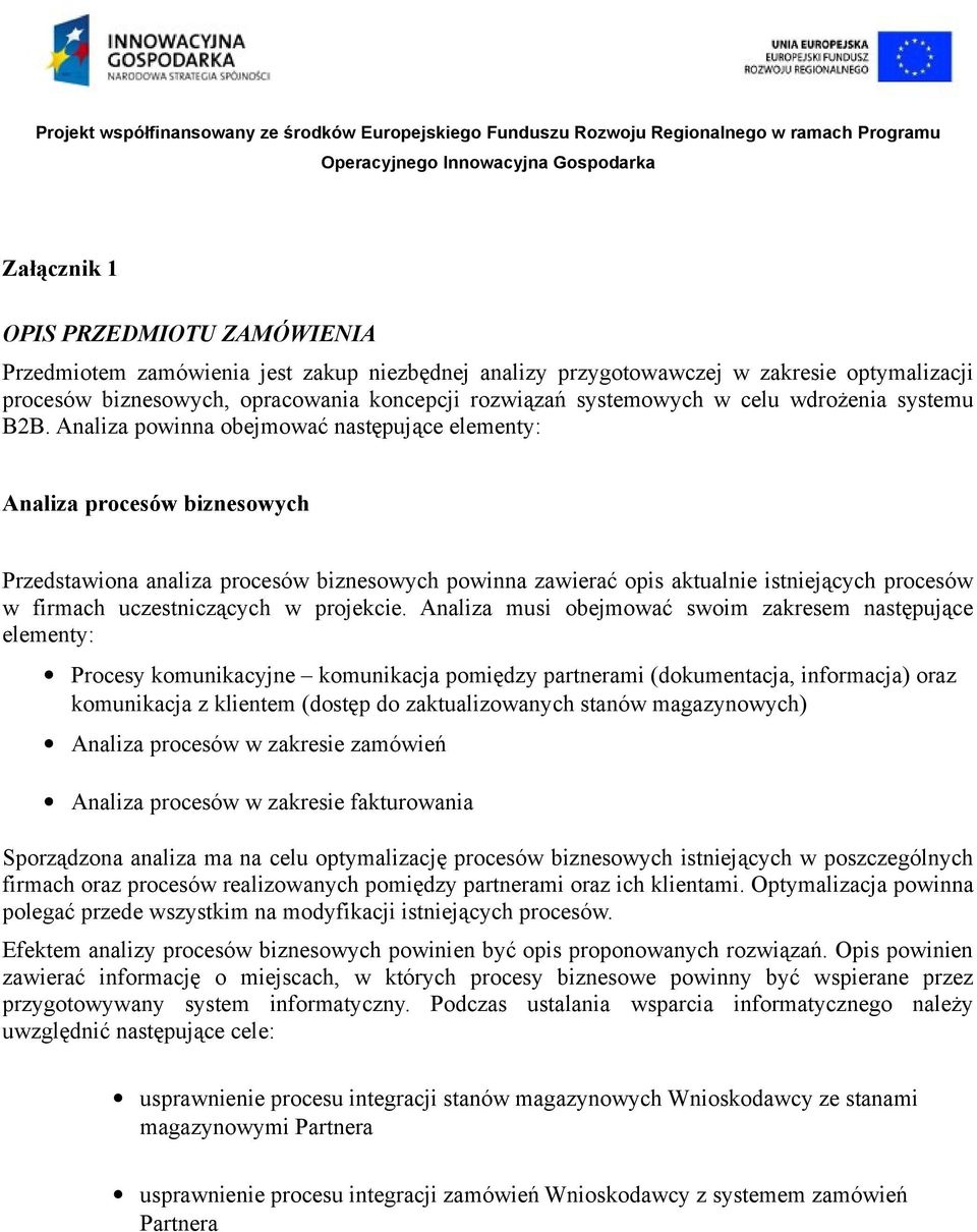 Analiza powinna obejmować następujące elementy: Analiza procesów biznesowych Przedstawiona analiza procesów biznesowych powinna zawierać opis aktualnie istniejących procesów w firmach uczestniczących