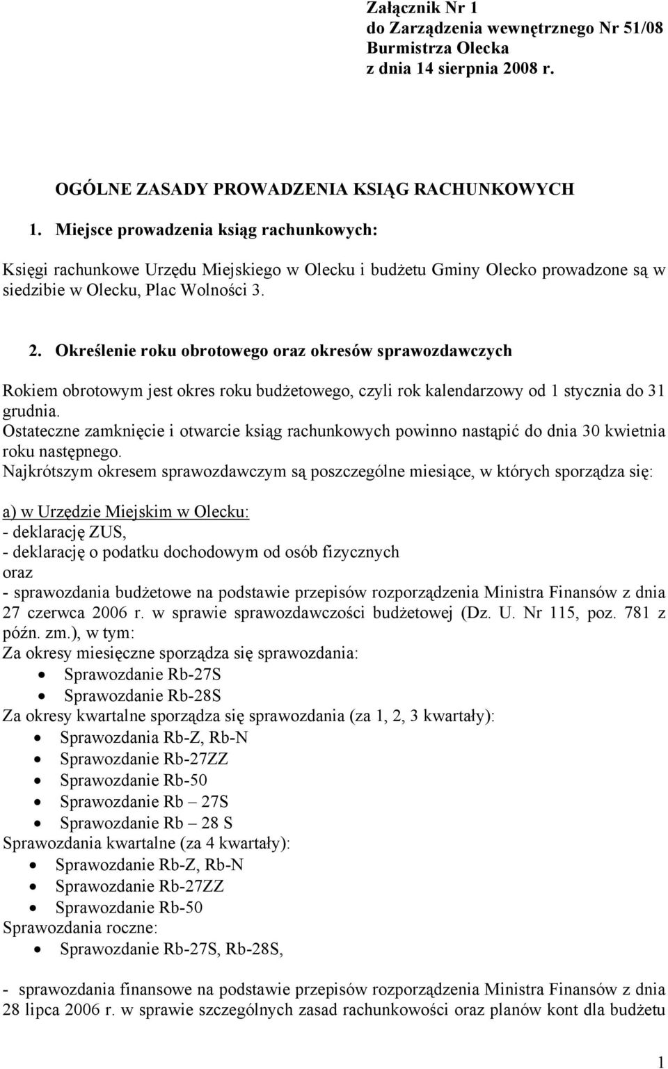 Określenie roku obrotowego oraz okresów sprawozdawczych Rokiem obrotowym jest okres roku budżetowego, czyli rok kalendarzowy od 1 stycznia do 31 grudnia.