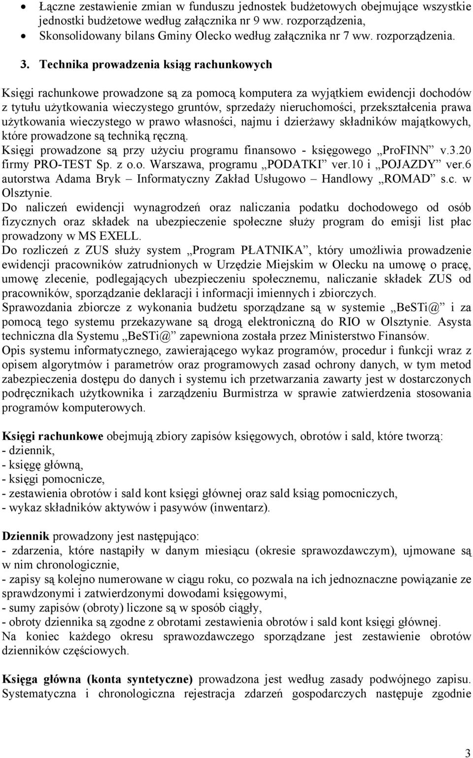 Technika prowadzenia ksiąg rachunkowych Księgi rachunkowe prowadzone są za pomocą komputera za wyjątkiem ewidencji dochodów z tytułu użytkowania wieczystego gruntów, sprzedaży nieruchomości,