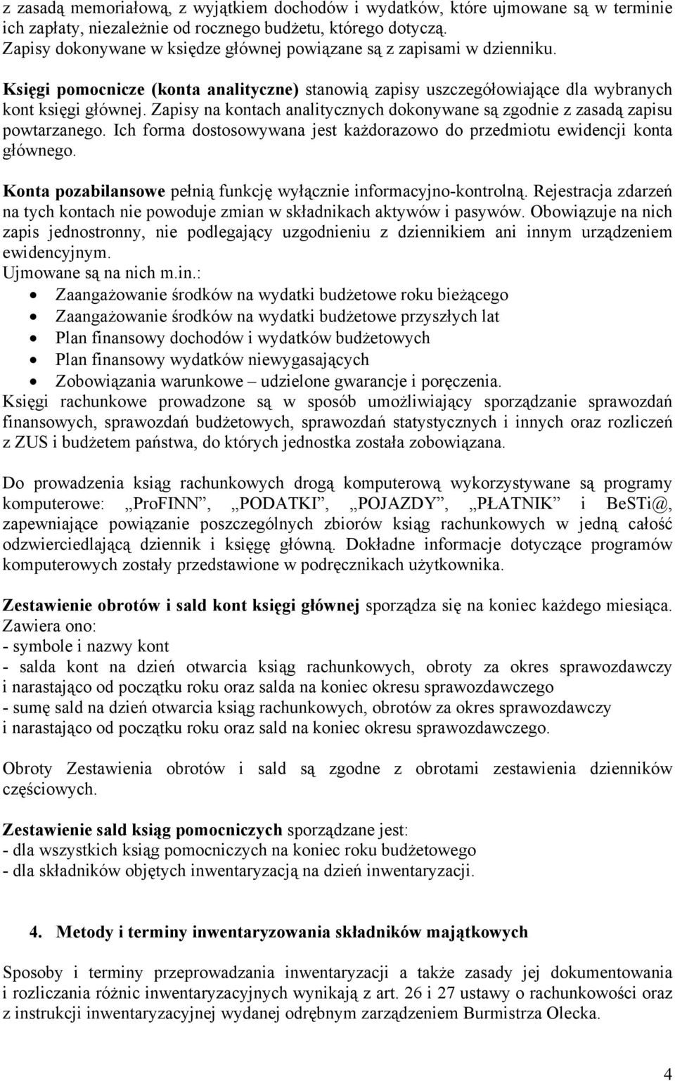 Zapisy na kontach analitycznych dokonywane są zgodnie z zasadą zapisu powtarzanego. Ich forma dostosowywana jest każdorazowo do przedmiotu ewidencji konta głównego.