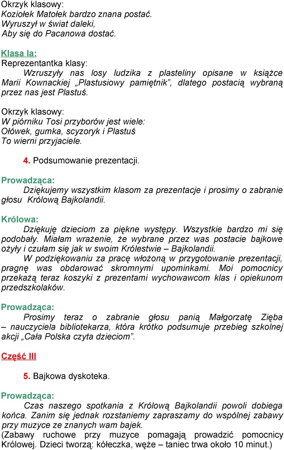 Okrzyk klasowy: W piórniku Tosi przyborów jest wiele: Ołówek, gumka, scyzoryk i Plastuś To wierni przyjaciele. 4. Podsumowanie prezentacji.