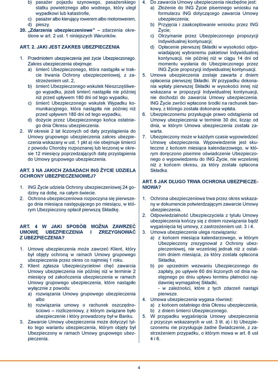 Zakres ubezpieczenia obejmuje: a) śmierć Ubezpieczonego, która nastąpiła w trakcie trwania Ochrony ubezpieczeniowej, z zastrzeżeniem ust.