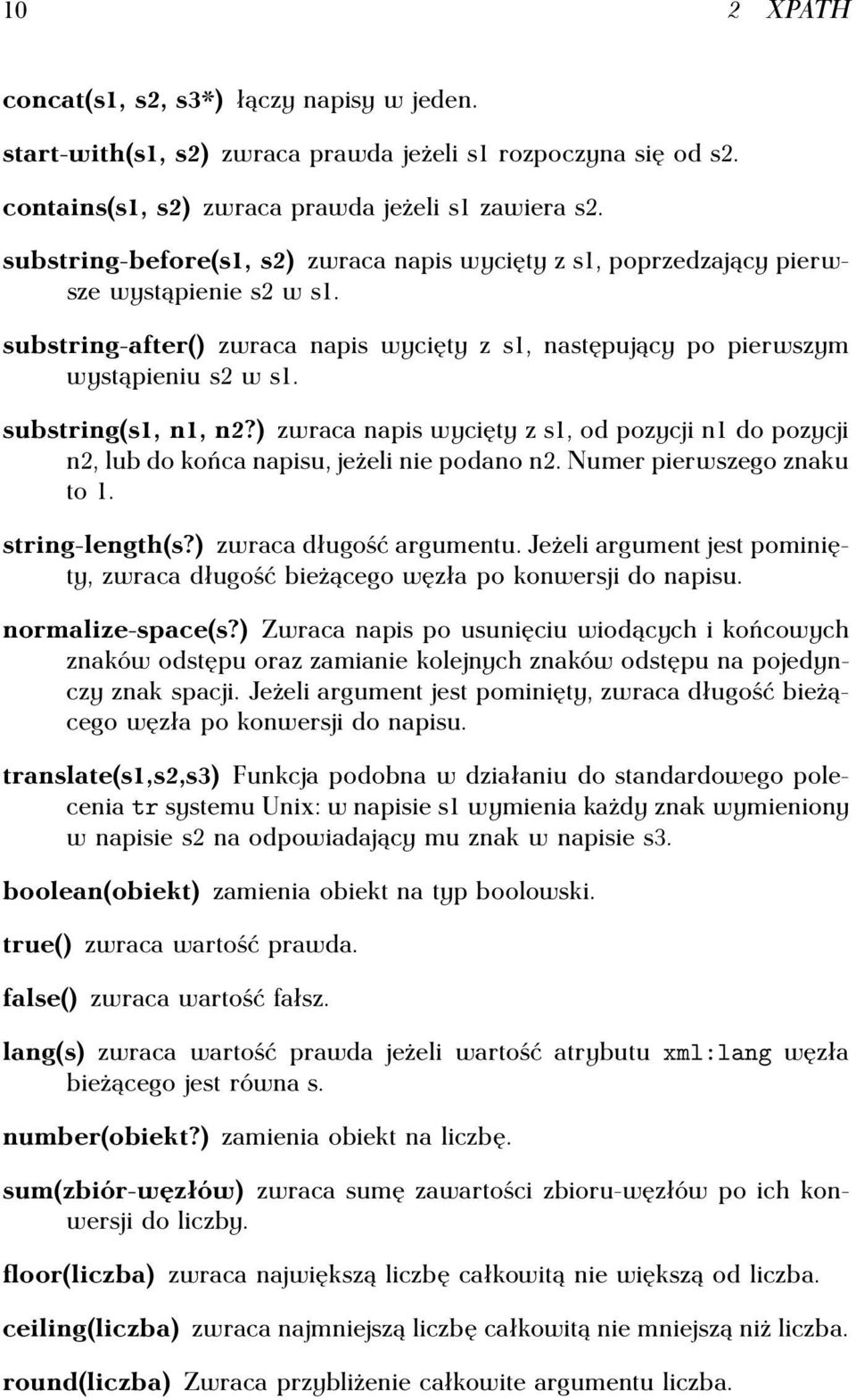 substring(s1, n1, n2?) zwraca napis wycięty z s1, od pozycji n1 do pozycji n2, lub do końca napisu, jeżeli nie podano n2. Numer pierwszego znaku to 1. string-length(s?) zwraca długość argumentu.