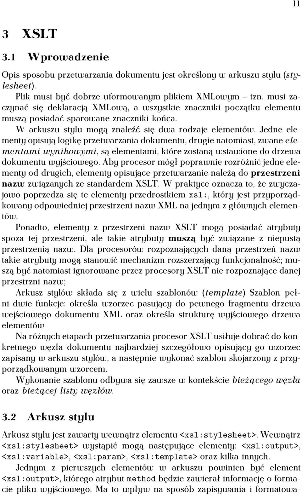 Jedne elementy opisują logikę przetwarzania dokumentu, drugie natomiast, zwane elementami wynikowymi, są elementami, które zostaną wstawione do drzewa dokumentu wyjściowego.