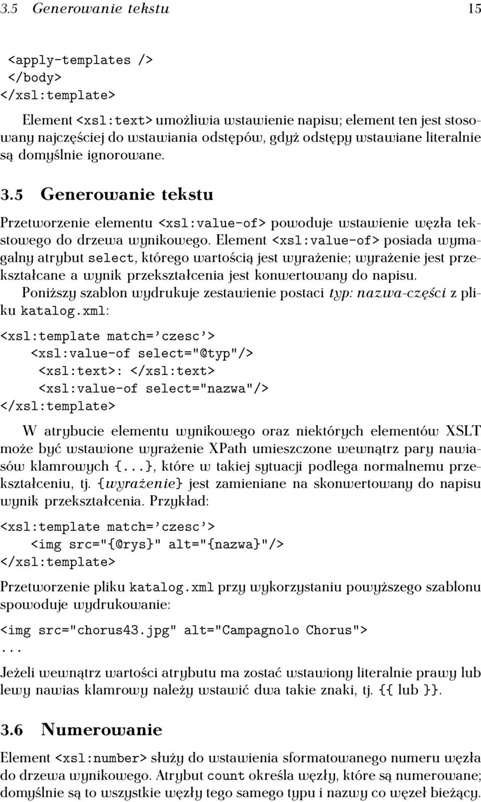 Element <xsl:value-of> posiada wymagalny atrybut select, którego wartością jest wyrażenie; wyrażenie jest przekształcane a wynik przekształcenia jest konwertowany do napisu.