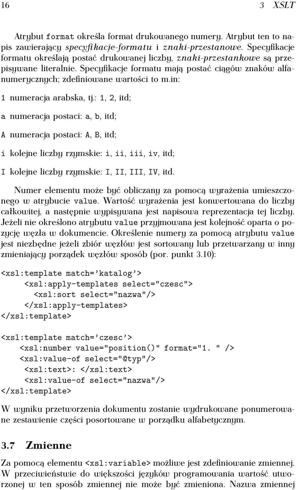 in: 1 numeracja arabska, tj.: 1, 2, itd; a numeracja postaci: a, b, itd; A numeracja postaci: A, B, itd; i kolejne liczby rzymskie: i, ii, iii, iv, itd; I kolejne liczby rzymskie: I, II, III, IV, itd.