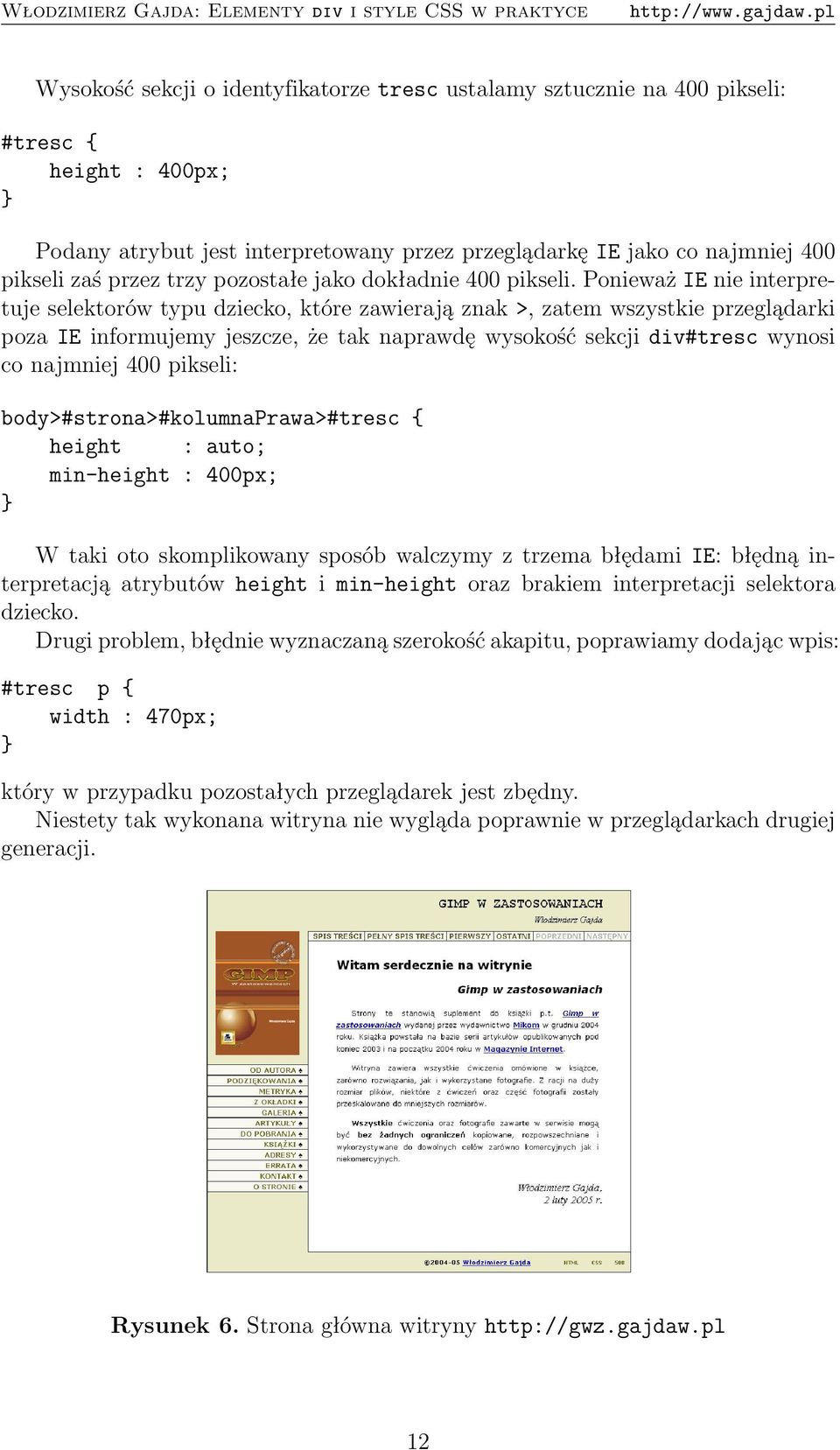 Ponieważ IE nie interpretuje selektorów typu dziecko, które zawierają znak >, zatem wszystkie przeglądarki poza IE informujemy jeszcze, że tak naprawdę wysokość sekcji div#tresc wynosi co najmniej