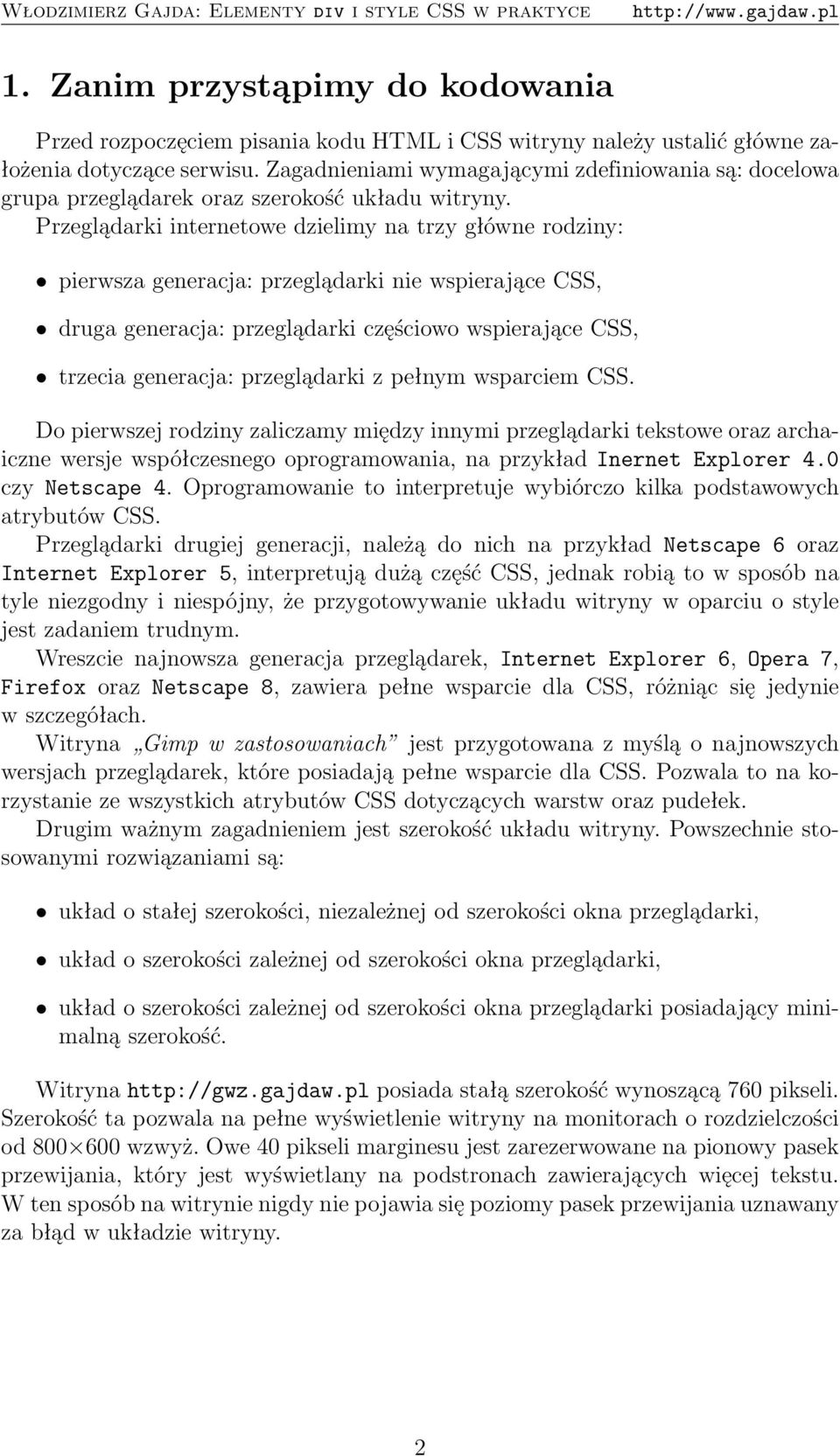 Przeglądarki internetowe dzielimy na trzy główne rodziny: pierwsza generacja: przeglądarki nie wspierające CSS, druga generacja: przeglądarki częściowo wspierające CSS, trzecia generacja: