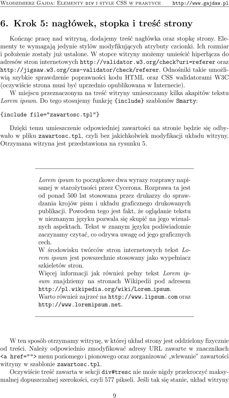 Odnośniki takie umożliwią szybkie sprawdzenie poprawności kodu HTML oraz CSS walidatorami W3C (oczywiście strona musi być uprzednio opublikowana w Internecie).